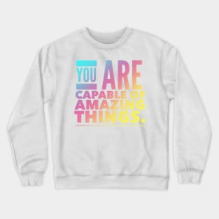 You Are Capable Of Amazing Things Crewneck Sweatshirt